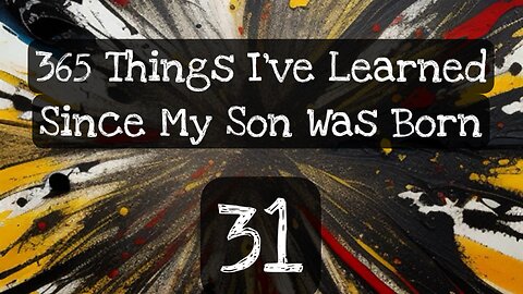 31/365 things I’ve learned some my son was born