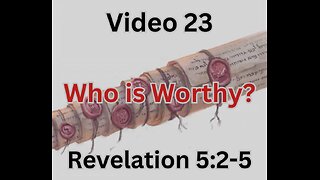 Video 23 Revelation 5:2-5