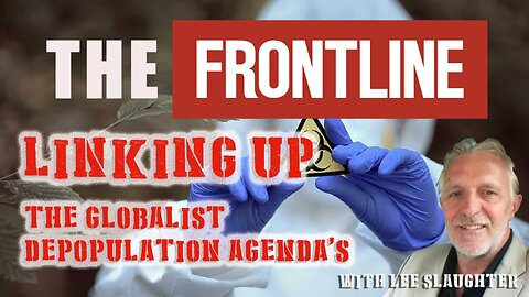THE FRONTLINE LINKING UP, THE GLOBALIST DEPOPULATION AGENDA'S WITH LEE DAWSON