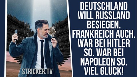 Deutschland will Russland besiegen. Frankreich auch. War bei Hitler und Napoleon so. Viel Spass!