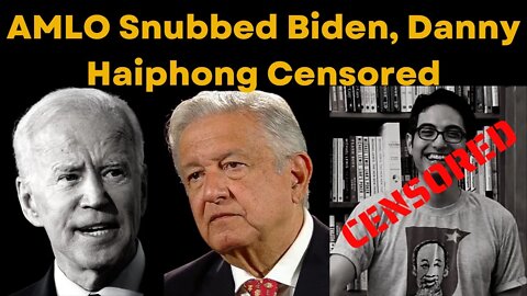 AMLO Snubbed Biden | Danny Haiphong Censored