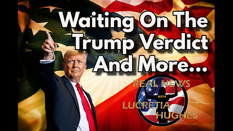 Waiting On The Trump Verdict And More... Real News with Lucretia Hughes