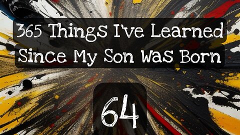 64/365 things I’ve learned since my son was born