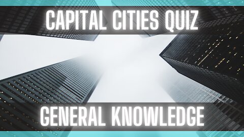 Quick Quiz Capital Cities [General Knowledge Quiz] [Multiple Choices] [Trivia Questions]