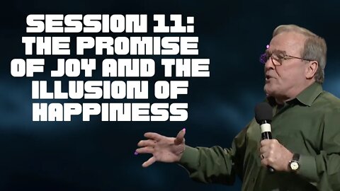 Session 11: The Promise of Joy and the Illusion of Happiness (Jn. 15:11)