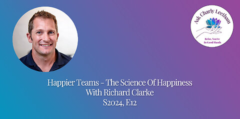 Happier Teams - The Science Of Happiness - With Richard Clarke (S2024 / E12)