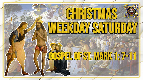 Comments on the Gospel of the Christmas Weekday - Saturday Mk 1: 7-11