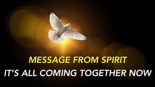 MESSAGE FROM SPIRIT ~ IT'S ALL COMING TOGETHER NOW