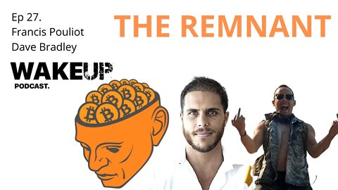 Ep 27. The REMNANT. Francis Pouliot, Dave Bradley, Svetski, Wake Up Podcast