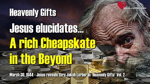 A rich Cheapskate in the Beyond ... Jesus elucidates ❤️ Heavenly Gifts revealed thru Jakob Lorber