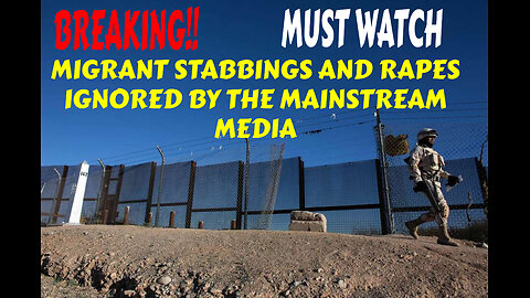 BREAKING MIGRANT STABBINGS AND RAPES IGNORED BY THE MAINSTREAM MEDIA MUST WATCH