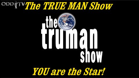 The TRUE MAN SHOW is about YOU!