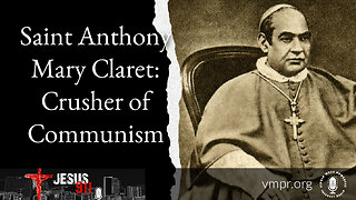 25 Apr 23, Jesus 911: Saint Anthony Mary Claret: Crusher of Communism