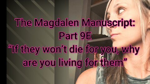 The Magdalen Manuscript: "If they won't die for you, why are you living for them?"