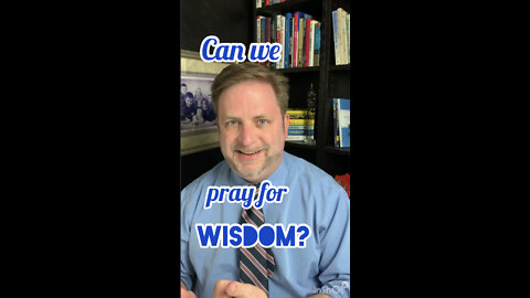 Can we pray for wisdom?