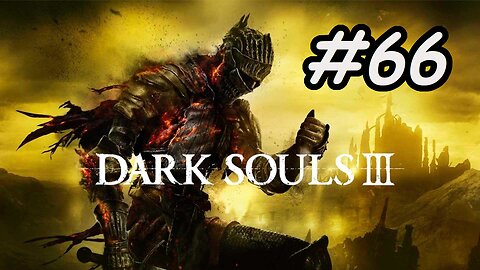 Blind Let's Play | Dark Souls 3 - Part 66