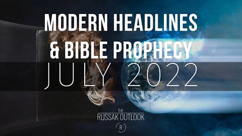 Modern Headlines Bible Prophecy July 2022