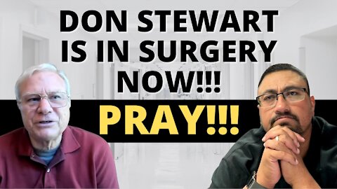 DON STEWART is having OPEN HEART SURGERY NOW!!!