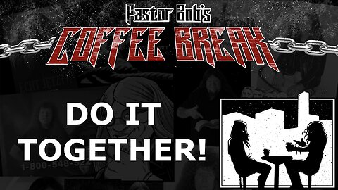 DO IT TOGETHER! / Pastor Bob's Coffee Break