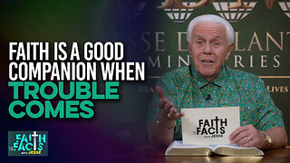 Faith the Facts: Faith is a Good Companion When Trouble Comes