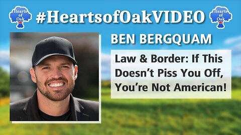 Ben Bergquam - Law & Border: If this Doesn’t Piss You Off, You’re Not American!