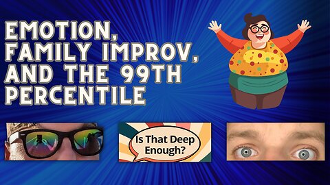 Emotion, Family Improv, and The 99th Percentile | "Is That Deep Enough?"