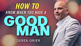 How to Know When You Have a Good Man - Derek Grier