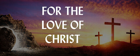 For The Love of Christ