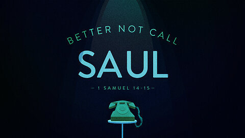 Better Not Call Saul | 1 Samuel 14-15