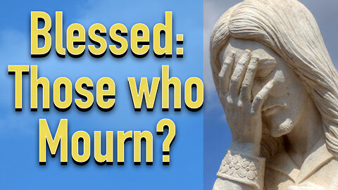 Does Mourning Mean Death Here? Blessed are Those Who Mourn - The Beatitudes - Sermon on the Mount