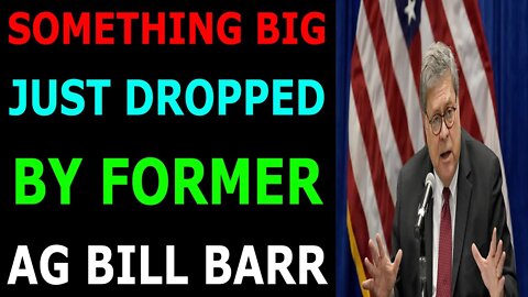 SOMETHING BIG JUST DROPPED BY FORMER ATTORNEY GENERAL BILL BARR.