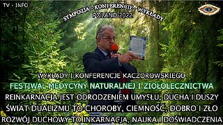 ''FESTIWAL MEDYCYNY NATURALNEJ I ZIOŁOLECZNICTWO'' REINKARNACJA JEST ODRODZENIEM UMYSŁU,DUCHA I DUSZY ŚWIAT DUALIZMU TO CHOROBY,CIEMNOŚC,DOBRO I ZŁO ROZWÓJ DUCHOWY TO INKARNACJA NAUKA I DOŚWIADCZENIE. WYKŁADY I KONFERENCJE KACZ