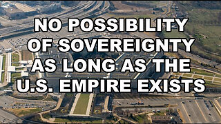 There Is No Possibility Of Sovereignty As Long As The U.S. Empire Exists