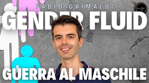 GENDER FLUID , GUERRA AL MASCHILE - Fabio Grimaldi