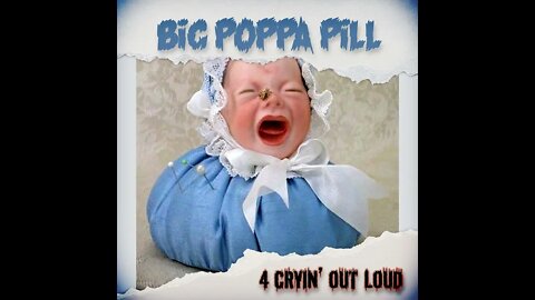 BiG PoPPa PiLL - 4 CRyin' Out LOuD