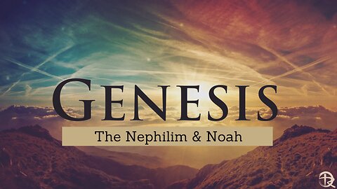 Genesis: The Nephilim & Noah