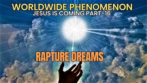 Worldwide Phenomenon | Rapture Dreams | Jesus is Coming Part-16