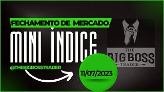 The Big Boss Trader - [B]³ - Fechamento de Mercado 11/07/23 - Mini Índice
