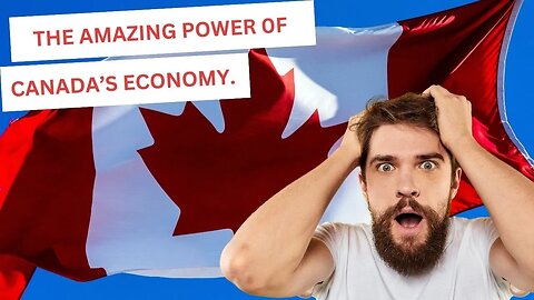 UNVEILING CANADA'S AMAZING ECONOMIC POWER