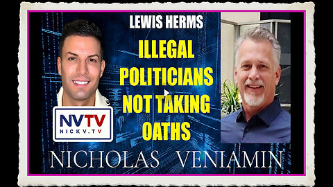 Lewis Herms Discusses Illegal Politicians Not Taking Oaths with Nicholas Veniamin