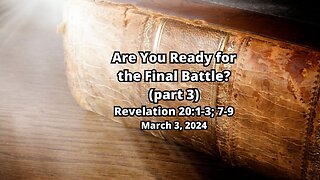 Are You Ready For the Final Battle? (part 3) - Revelation 20:1-3; 7-9