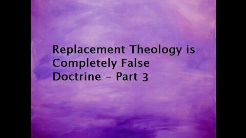“Replacement Theology is Completely False Doctrine - Part 3”
