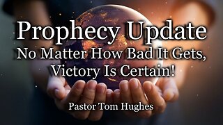 Prophecy Update: No Matter How Bad It Gets, Victory Is Certain!