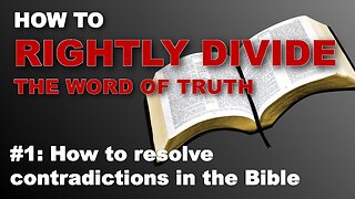 How to rightly divide the word of truth - How to resolve contradictions in the Bible (ep 1)