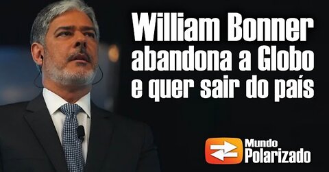 William Bonner ABANDONA a Globo e quer sair do Brasil - By Mundo Polarizado
