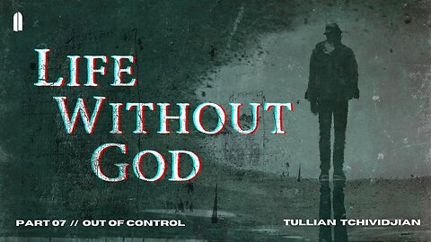 Out of Control | "Life Without God, Part 07" | Tullian Tchividjian