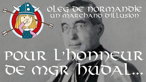 Pour l’honneur de Mgr Hudal… - Oleg de Normandie 11/12 - Abbé Rioult