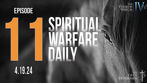 Spiritual Warfare Daily - Episode 11 - 4.19.24 The Weight & Glory of Christ's return -