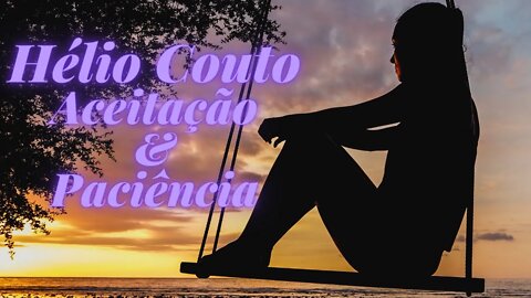 ⚛ Hélio Couto - Aceitação & Paciência.