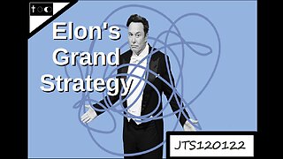 Elon's Grand Strategy - JTS120122